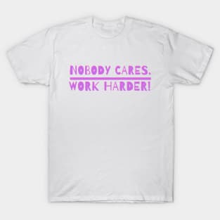 nobody cares work harder T-Shirt